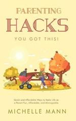 Parenting Hacks: Quick and Affordable Ways to Make Life as a Parent Fun, Affordable, and Manageable