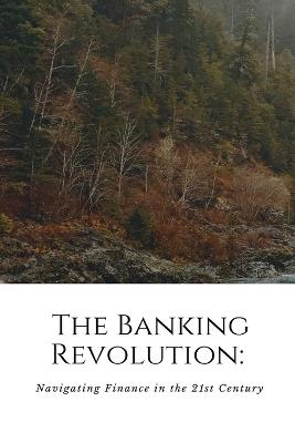 The Banking Revolution: Navigating Finance in the 21st Century: Navigati - Kevan Joey - cover