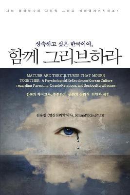 ???? ?? ????, ????? (Mature are the Cultures that Mourn Together: A Psychological Reflection on Korean Culture regarding Parenting, Couple Relations, and Sociocultural Issues) - Roland Y Kim,??? ?,?? ? ? - cover