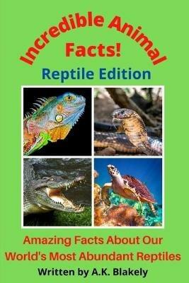 Incredible Animal Facts! Reptile Edition - A K Blakely - cover
