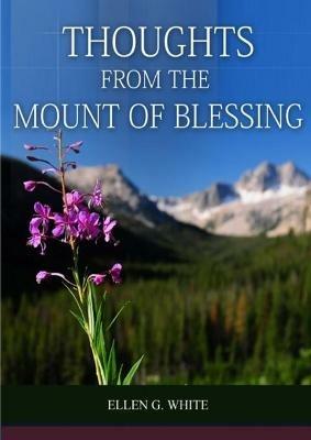 Thoughts From the Mount of Blessing Original BIG Print Edition: (Thoughts From the Mount of Blessing for Adventist Home, for Country living people, a message to young people, good letter to the young lovers, for the sanctified life, for the last day events and expanded vision of steps to christ, powerful book for the m - Elllen G White - cover