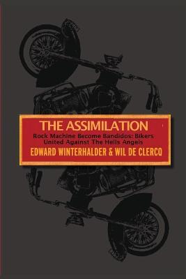 The Assimilation: Rock Machine Become Bandidos - Bikers United Against The Hells Angels - Edward Winterhalder,Wil de Clercq - cover