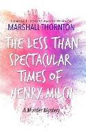 The Less Than Spectacular Times of Henry Milch - Marshall Thornton - cover