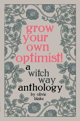 Grow Your Own Optimist!: A Witch Way Anthology - Olivie Blake - cover