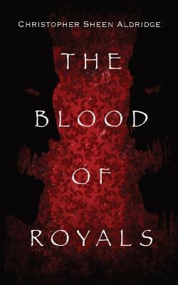 The Blood Of Royals - Christopher Sheen Aldridge - cover