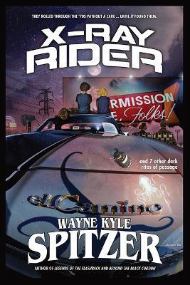 X-Ray Rider and 7 Other Dark Rites of Passage - Wayne Kyle Spitzer - cover