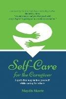 Self-Care for the Caregiver: A guilt-free way to love yourself while caring for others - Maydis Skeete - cover