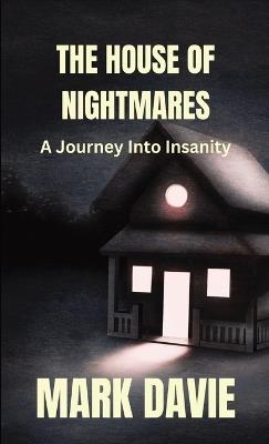 The House of Nightmares: A Journey Into Insanity - Mark Davie - cover
