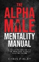 The Alpha Male Mentality Manual - Chris Finley - cover