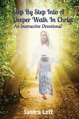 Step By Step Into A Deeper Walk In Christ: An Interactive Devotional - Sandra Lott - cover