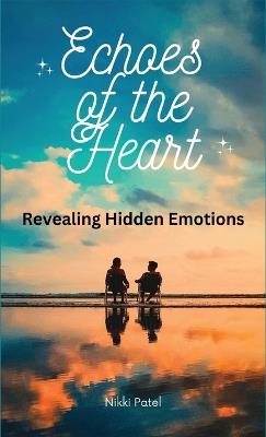 Echoes of the Heart: Revealing Hidden Emotions - Nikki Patel - cover
