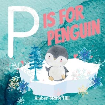 P Is For Penguin: Learning The Alphabet The Fun Way - Amber M Hill - cover