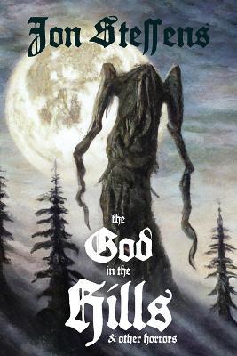 The God in the Hills and Other Horrors - Jon Steffens - cover