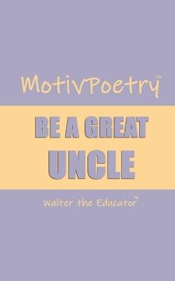 MotivPoetry: Be a Great Uncle - Walter the Educator - cover