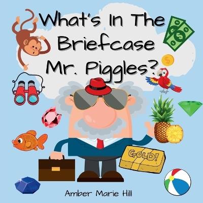What's In The Briefcase Mr. Piggles?: A Fun Book For Kids To Embrace Their Imagination - Amber M Hill - cover