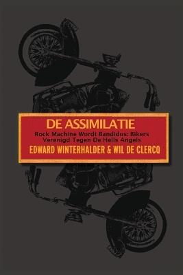 De Assimilatie: Rock Machine Wordt Bandidos - Bikers Verenigd Tegen De Hells Angels - Edward Winterhalder,Wil de Clercq - cover