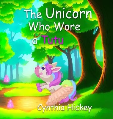 The Unicorn Who Wore a Tutu - Cynthia Hickey - cover