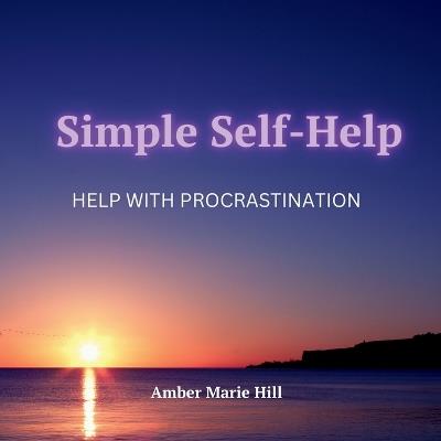 Simple Self-Help: Help With Procrastination: A Self-Help Book About Procrastination - Amber M Hill - cover