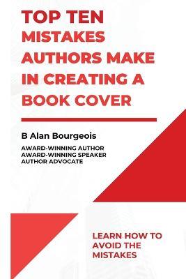 Top Ten Mistakes Authors Make in Creating a Book Cover - B Alan Bourgeois - cover