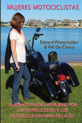 Mujeres Motociclistas: La Atraccion De Las Mujeres Por Las Motocicletas Y Los Motociclistas Fuera De La Ley - Edward Winterhalder,Wil de Clercq - cover