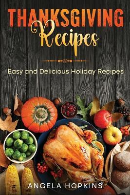 Thanksgiving Recipes: Easy and Delicious Holiday Recipes - Angela Hopkins - cover