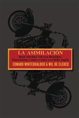 La Asimilacion: Rock Machine Volverse Bandidos - Motociclistas Unidos Contra Los Hells Angels - Edward Winterhalder,Wil de Clercq - cover