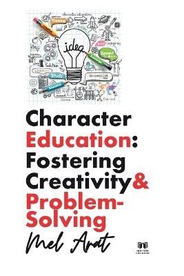 Character Education: Fostering Creativity and Problem-Solving: Fostering Creativity and Problem-Solving - Mel Arat - cover