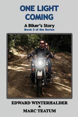 One Light Coming: A Biker's Story (Book 3 of the Series) - Edward Winterhalder,Marc Teatum - cover