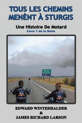 Tous Les Chemins Menent A Sturgis: Une Histoire De Motard (Livre 1 De La Serie) - Edward Winterhalder,James Richard Larson - cover
