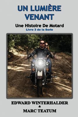 Un Lumiere Venant: Une Histoire De Motard (Livre 3 De La Serie) - Edward Winterhalder,Marc Teatum - cover