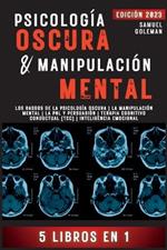 Psicologia Oscura & Manipulacion Mental: 5 libros en 1 Los Rasgos de la Psicologia Oscura La Manipulacion Mental La PNL y Persuasion Terapia Cognitivo Conductual (TCC) Inteligencia Emocional