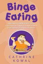 Binge Eating: A Beginner Comprehensive Guide to Permanently Ending Overeating, Maintain Mindful Eating and Weight Loss Therapy