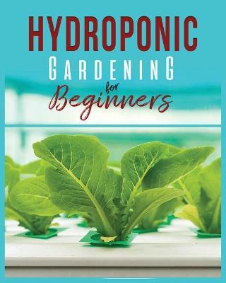 Hydroponic Gardening: A Comprehensive Beginner's Guide to Growing Healthy Herbs, Fruits Vegetables, Microgreens and Plants - Carl Jennings - cover