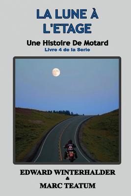La Lune A L'etage: Une Histoire De Motard (Livre 4 De La Serie) - Edward Winterhalder,Marc Teatum - cover