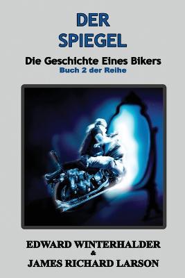 Der Spiegel: Die Geschichte Eines Bikers (Buch 2 Der Reihe) - Edward Winterhalder,James Richard Larson - cover