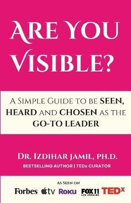 Are You Visible?: A Simple Guide on How to be SEEN, HEARD, and CHOSEN as the GO-TO Leader - Izdihar Jamil - cover