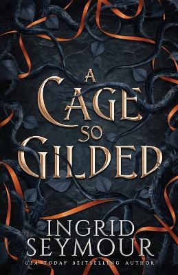 A Cage So Gilded - Ingrid Seymour - cover