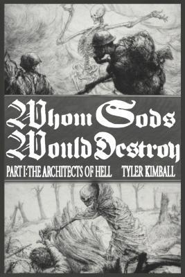 Whom Gods Would Destroy, Part I: The Architects of Hell - Tyler Kimball - cover