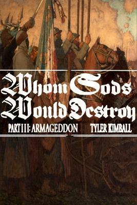 Whom Gods Would Destroy, Part III: Armageddon - Tyler Kimball - cover