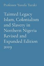 Tainted Legacy Islam, Colonialism and Slavery in Northern Nigeria Revised and Expanded Edition 2019