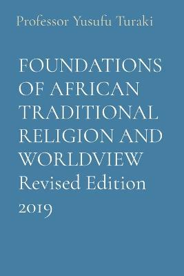 FOUNDATIONS OF AFRICAN TRADITIONAL RELIGION AND WORLDVIEW Revised Edition 2019 - Yusufu Turaki - cover