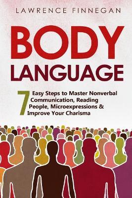 Body Language: 7 Easy Steps to Master Nonverbal Communication, Reading People, Microexpressions & Improve Your Charisma - Lawrence Finnegan - cover