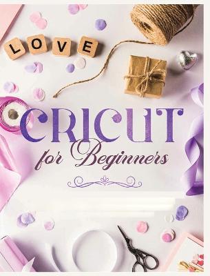 Cricut for Beginners: Unleash Your Creativity with Step-by-Step Instructions and Project Ideas - Vanessa Erickson - cover