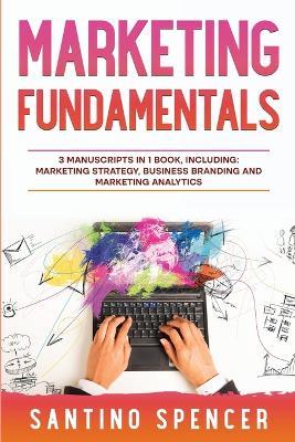 Marketing Fundamentals: 3-in-1 Guide to Master Marketing Strategy, Marketing Research, Advertising & Promotion - Santino Spencer - cover