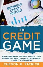 The Credit Game: Entrepreneur Secrets to Building Business Credit Without Personal Liability Using EIN