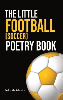 The Little Football (Soccer) Poetry Book - Walter the Educator - cover