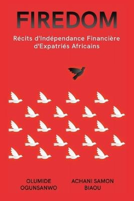 Firedom: Récits d'Indépendance Financière d'Expatriés Africains - Olumide Ogunsanwo,Achani Samon Biaou - cover