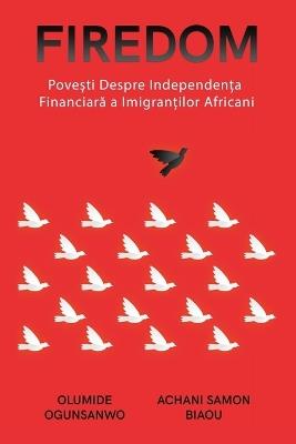 Firedom: Pove&#537;ti de independen&#539;&#259; financiar&#259; ale imigran&#539;ilor africani - Olumide Ogunsanwo,Achani Samon Biaou - cover