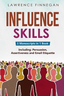 Influence Skills: 3-in-1 Guide to Master Influential Leadership, Persuasive Negotiation & Manipulation Techniques - Lawrence Finnegan - cover