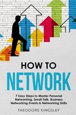 How to Network: 7 Easy Steps to Master Personal Networking, Small Talk, Business Networking Events & Networking Skills